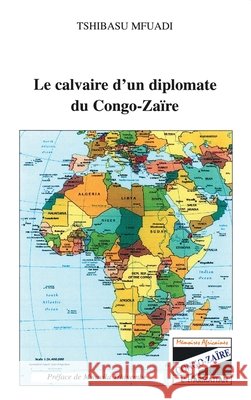 Le calvaire d'un diplomate du Congo-Za?re Tshibasu Mfuadi 9782747598569 Editions L'Harmattan - książka