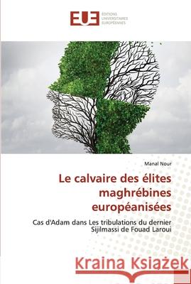 Le calvaire des élites maghrébines européanisées Nour, Manal 9786203434866 Editions Universitaires Europeennes - książka