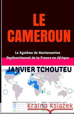 Le Cameroun: Le Système de Marionnettes Dysfonctionnel de la France en Afrique Janvier T Chando, Janvier Tchouteu 9781717909565 Independently Published - książka