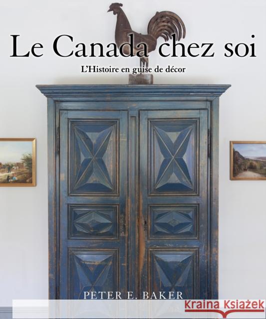 Le Canada Chez Soi: L'Histoire En Guise de Décor Baker, Peter E. 9781459740341 Dundurn Group - książka