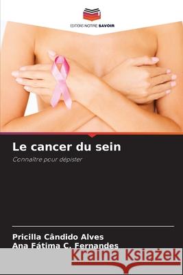 Le cancer du sein Cândido Alves, Pricilla, C. Fernandes, Ana Fátima 9786208004750 Editions Notre Savoir - książka