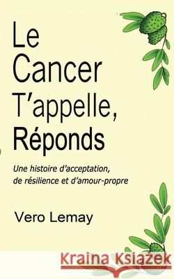 Le Cancer T'appelle, Réponds: Une histoire d'acceptation, de résilience et d'amour-propre Lemay, Vero 9781999104634 Starfish Publications - książka