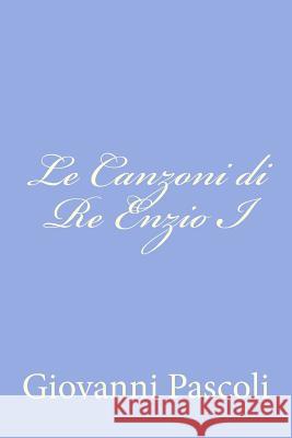 Le Canzoni di Re Enzio I Pascoli, Giovanni 9781478158783 Createspace - książka