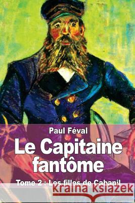 Le Capitaine fantôme: Tome 2: Les filles de Cabanil Feval, Paul 9781517446048 Createspace - książka