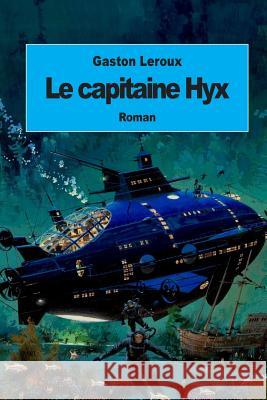 Le capitaine Hyx: Aventures effroyables de M. Herbert de Renich (Tome 1) LeRoux, Gaston 9781511834971 Createspace - książka