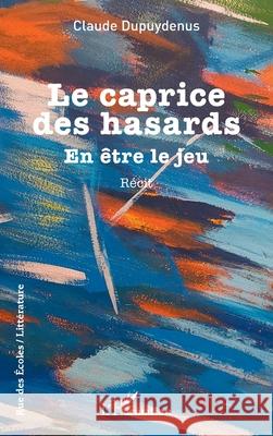 Le caprice des hasards: En ?tre le jeu Claude Dupuydenus 9782336496092 Editions L'Harmattan - książka