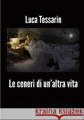 Le ceneri di un'altra vita Tessarin, Luca 9781326280499 Lulu.com - książka