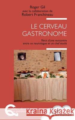 Le cerveau gastronome: Récit d'une rencontre entre un neurologue et un chef étoilé Gil, Roger, Franchineau, Robert 9782140306273 Editions L'Harmattan - książka