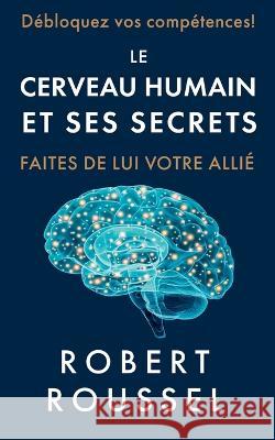 Le cerveau humain et ses secrets: Faites de lui votre allié Robert Roussel 9781628615234 Abp Publishing. Ltd - książka