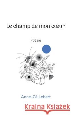 Le champ de mon coeur Anne-C? Lebert 9782810629848 Bod - Books on Demand - książka