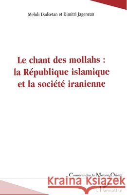 Le chant des mollahs: la R?publique islamique et la soci?t? iranienne Mehdi Dadsetan 9782296062504 Editions L'Harmattan - książka