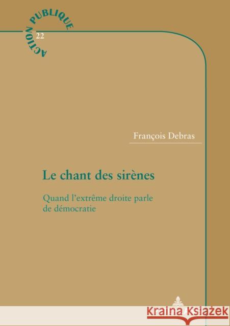 Le Chant Des Sirènes: Quand l'Extrême Droite Parle de Démocratie Debras, François 9782875746887 Peter Lang B - książka