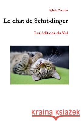 Le chat de Schrödinger: Les éditions du Val Zacula, Sylvie 9781797098937 Independently Published - książka