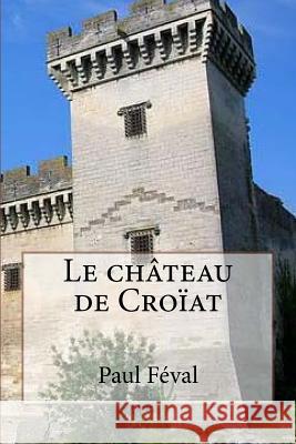 Le chateau de Croiat Feval, Paul 9781517771539 Createspace - książka