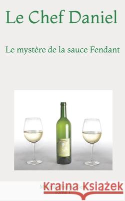 Le Chef Daniel: Le mystère de la sauce Fendant Thurre-Gex, Mylène 9781729299708 Independently Published - książka