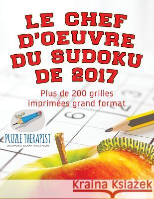 Le chef-d'oeuvre du Sudoku de 2017 Plus de 200 grilles imprimées grand format Puzzle Therapist 9781541944565 Puzzle Therapist - książka