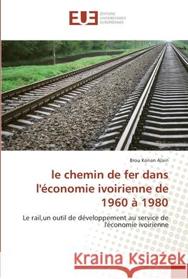 Le chemin de fer dans l''économie ivoirienne de 1960 à 1980 Alain-B 9786131585777 Editions Universitaires Europeennes - książka