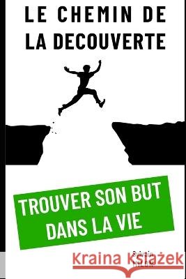 Le Chemin de la Decouverte: Trouver son But dans la Vie Sylvain Milon   9798395052407 Independently Published - książka