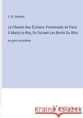 Le Chemin Des ?coliers; Promenade de Paris ? Marly-Le-Roy, En Suivant Les Bords Du Rhin: en gros caract?res X. -B Saintine 9783387079845 Megali Verlag - książka