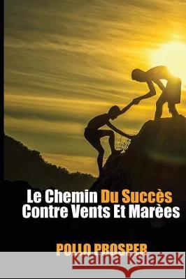 Le Chemin Du Succès Contre Vents Et Marées Prosper, Pollo 9781722840235 Createspace Independent Publishing Platform - książka