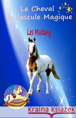 Le Cheval à Bascule Magique: 1 - Les Mustang Laura Caballo, Ellen Delaven, Editions Yumico 9781539321507 Createspace Independent Publishing Platform - książka