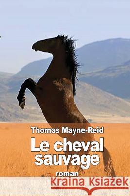 Le cheval sauvage Mayne-Reid, Thomas 9781511574211 Createspace - książka