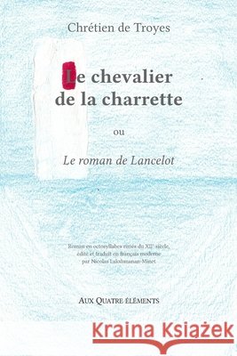 Le chevalier de la charrette: Le roman de Lancelot Nicolas Lakshmanan-Minet Nicolas Lakshmanan-Minet Chr?tien de Troyes 9782489053005 Aux Quatre Elements - książka