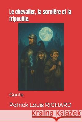 Le chevalier, la sorcière et la fripouille. Richard, Patrick Louis 9781712502044 Independently Published - książka