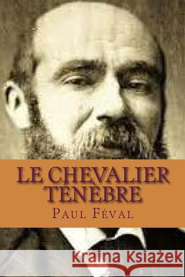 Le chevalier tenebre Feval, Paul 9781517355265 Createspace - książka