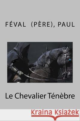 Le Chevalier Ténèbre Paul, Feval (Pere) 9781718676978 Createspace Independent Publishing Platform - książka