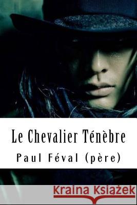 Le Chevalier Ténèbre Feval (Pere), Paul 9781718686724 Createspace Independent Publishing Platform - książka