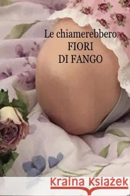 Le chiamerebbero fiori di fango Linari, Serena 9781976239854 Createspace Independent Publishing Platform - książka