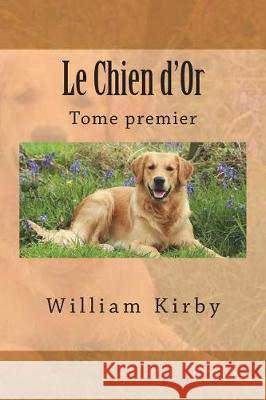 Le Chien d'Or: Tome premier Kirby, William 9781723410512 Createspace Independent Publishing Platform - książka