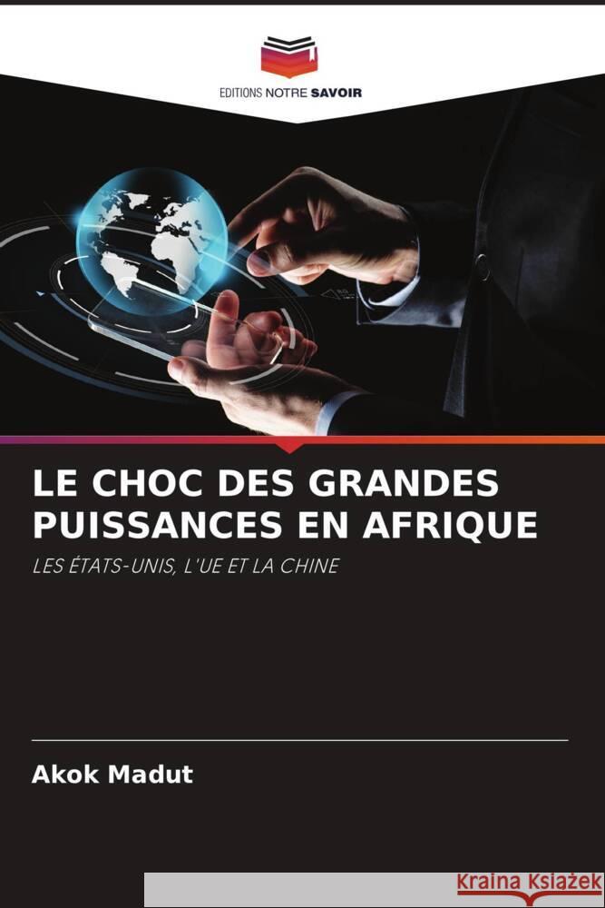 LE CHOC DES GRANDES PUISSANCES EN AFRIQUE Madut, Akok 9786202953382 Editions Notre Savoir - książka