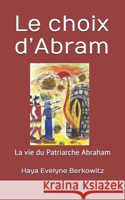 Le choix d'Abram: La vie du Patriarche Abraham Haya Evelyne Berkowitz 9781983089961 Independently Published - książka