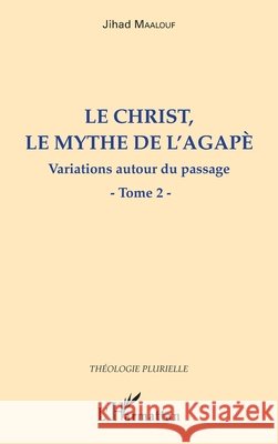 Le Christ, le mythe de l'agapè: Variations autour du passage Tome 2 Maalouf, Jihad 9782343205076 Editions L'Harmattan - książka