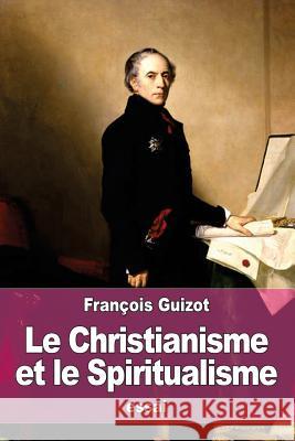 Le Christianisme et le Spiritualisme Guizot, Francois Pierre Guilaume 9781530670154 Createspace Independent Publishing Platform - książka