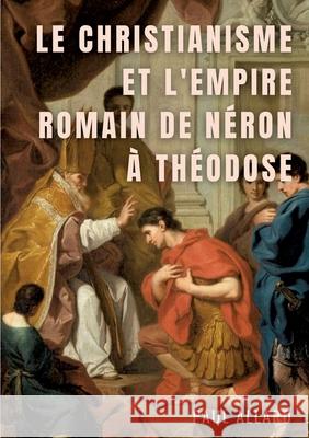 Le Christianisme et l'Empire Romain de Néron à Théodose Allard, Paul 9782322391875 Books on Demand - książka