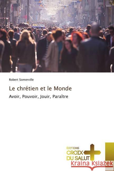 Le chrétien et le Monde : Avoir, Pouvoir, Jouir, Paraître Somerville, Robert 9786137365137 Éditions Croix du Salut - książka