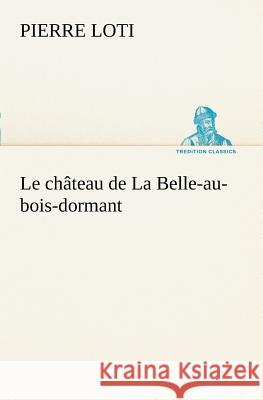 Le château de La Belle-au-bois-dormant Professor Pierre Loti 9783849127329 tredition GmbH - książka
