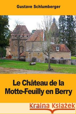 Le Château de la Motte-Feuilly en Berry Schlumberger, Gustave 9781983472176 Createspace Independent Publishing Platform - książka