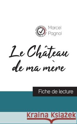 Le Château de ma mère de Marcel Pagnol (fiche de lecture et analyse complète de l'oeuvre) Marcel Pagnol 9782759308217 Comprendre La Litterature - książka