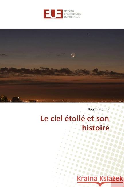 Le ciel étoilé et son histoire Gagnon, Roger 9783639722222 Éditions universitaires européennes - książka