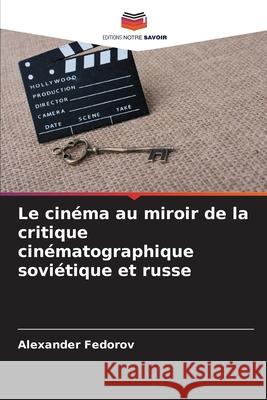 Le cin?ma au miroir de la critique cin?matographique sovi?tique et russe Alexander Fedorov 9786207673988 Editions Notre Savoir - książka