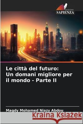 Le città del futuro: Un domani migliore per il mondo - Parte II Mohamed Niazy Abdou, Magdy 9783330972490 Edizioni Sapienza - książka