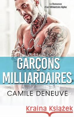 Le Club des Mauvais Garçons Milliardaires: Une Romance de Milliardaire Bad Boy Deneuve, Camile 9781648089695 Blessings for All, LLC - książka