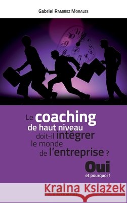 Le coaching de haut niveau doit-il int?grer le monde de l'entreprise: Oui et pourquoi ! Gabriel Ramirez Morales 9782343064536 Editions L'Harmattan - książka
