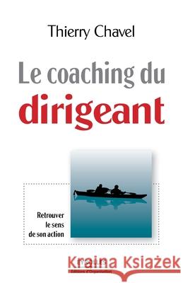 Le coaching du dirigeant: Retrouver le sens de son action Thierry Chavel 9782212537901 Editions D'Organisation - książka
