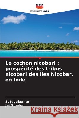 Le cochon nicobari : prospérité des tribus nicobari des îles Nicobar, en Inde Jeyakumar, S., Sunder, Jai 9786209096877 Editions Notre Savoir - książka