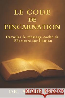 Le Code De L'Incarnation: Devoiler Le Message Cach? de l'Ecriture sur l'Union Cian Intl Alain Lea 9781952806445 Christ in All Nations Publishing - książka